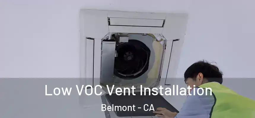  Low VOC Vent Installation Belmont - CA